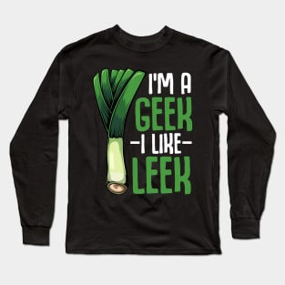 Leeks - I'm A Geek I Like Leek - Vegan Funny Saying Vegetable Long Sleeve T-Shirt